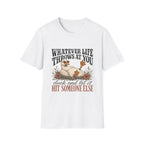 Whatever Life Throws At You T-Shirt