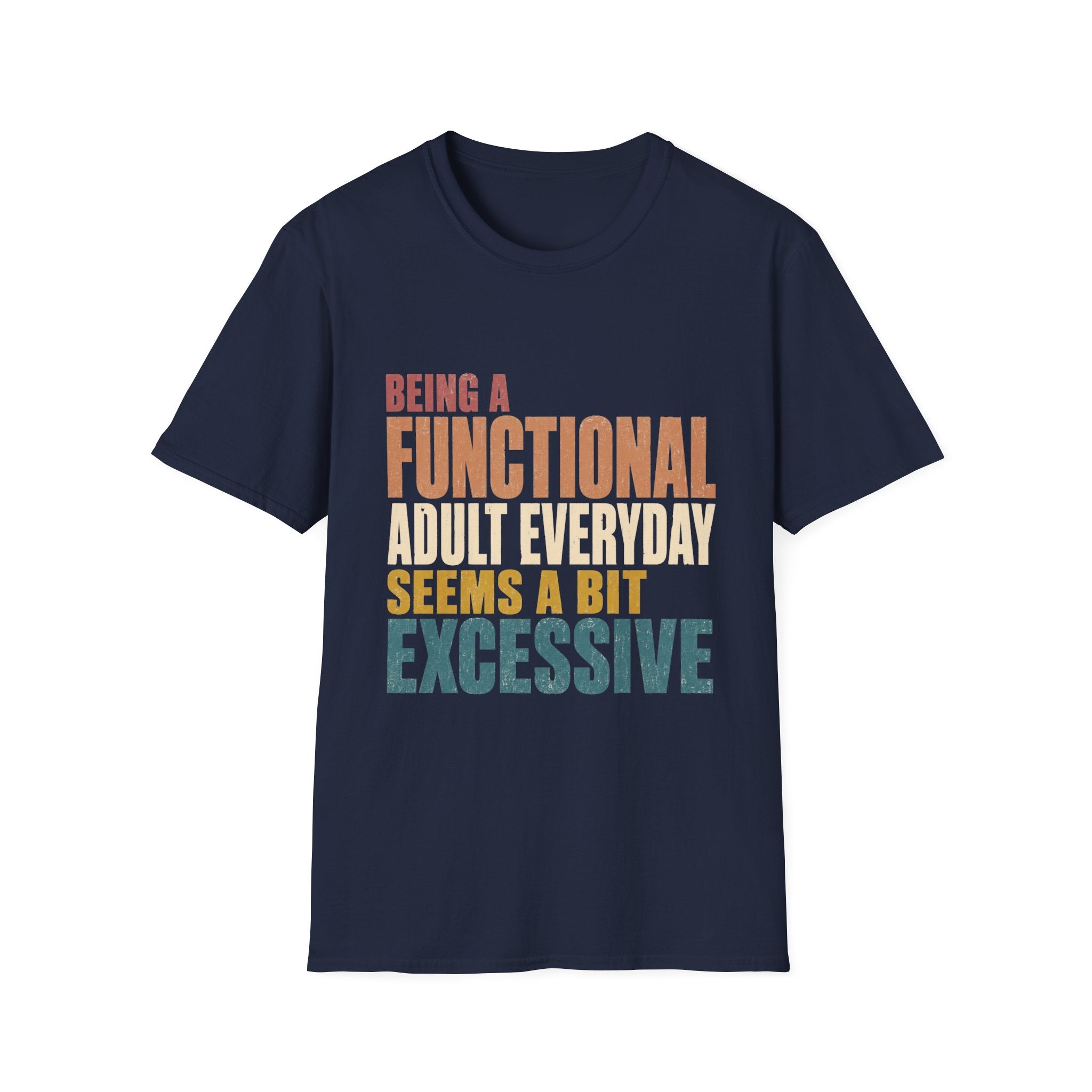 Being A Functional Adult Seems Excessive- T-shirt