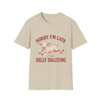 Sorry I'm Late I Was Dilly Dallying T-Shirt