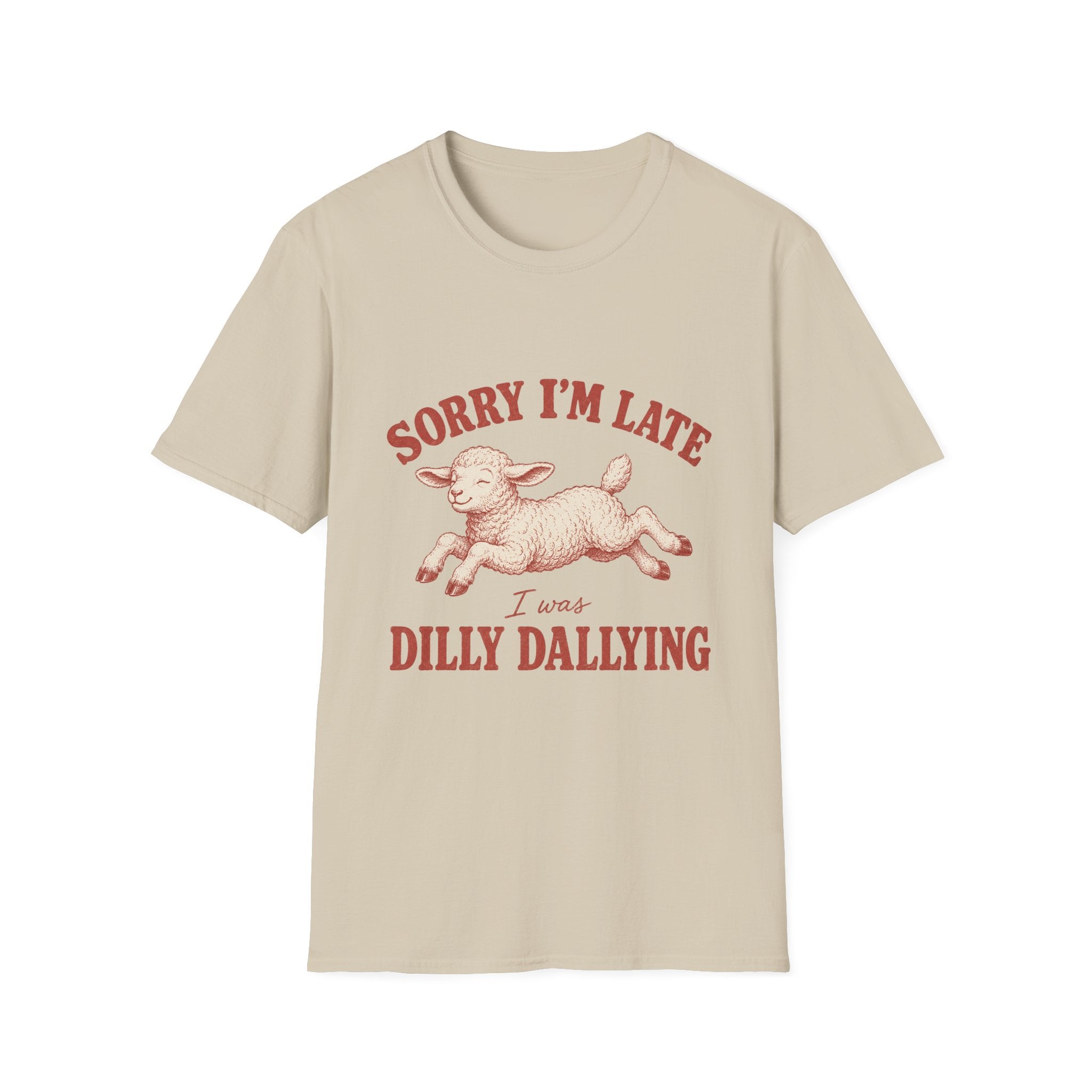 Sorry I'm Late I Was Dilly Dallying T-Shirt