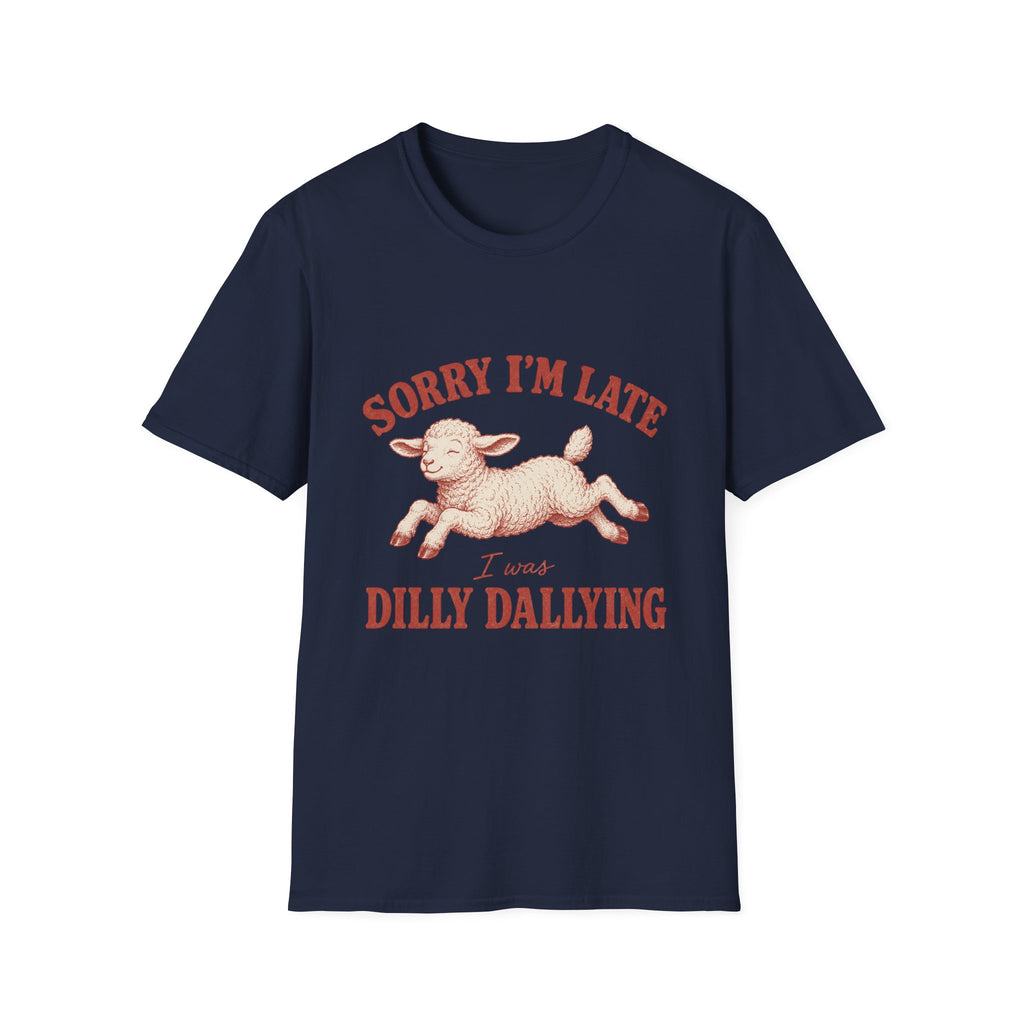 Sorry I'm Late I Was Dilly Dallying T-Shirt