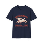 Sorry I'm Late I Was Dilly Dallying T-Shirt