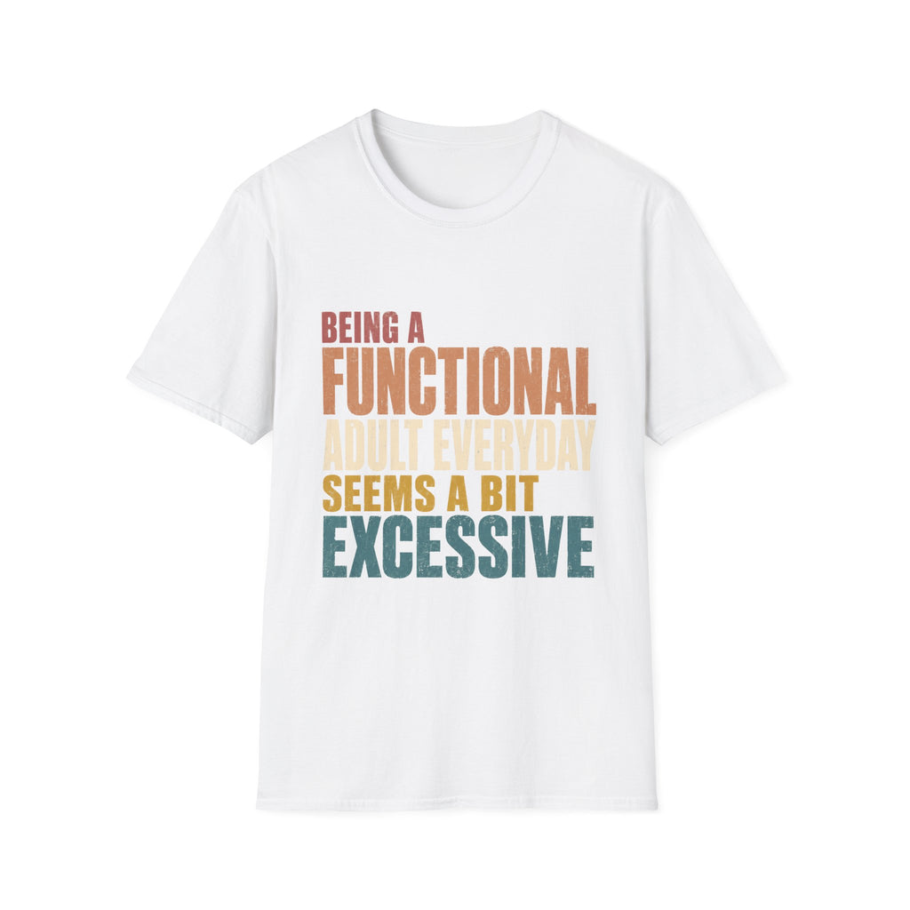Being A Functional Adult Seems Excessive- T-shirt