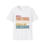 Being A Functional Adult Seems Excessive- T-shirt