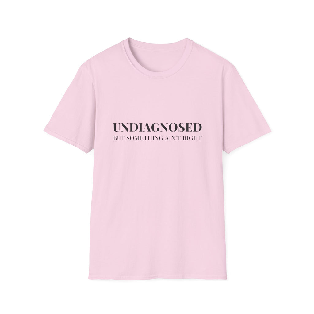 Undiagnosed But Something Ain't Right T-Shirt