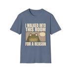 I Walked Into This Room For A Reason T-Shirt