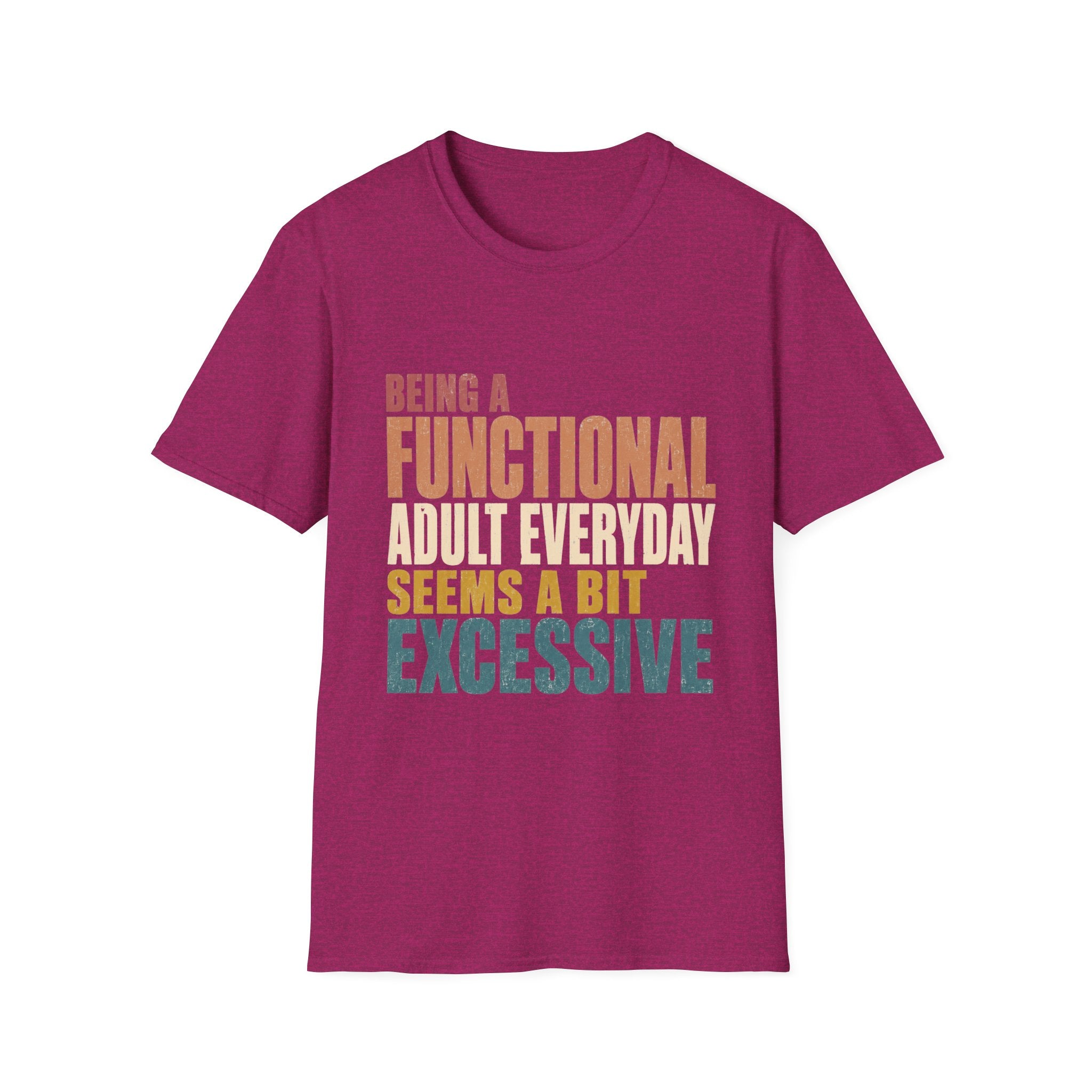 Being A Functional Adult Seems Excessive- T-shirt