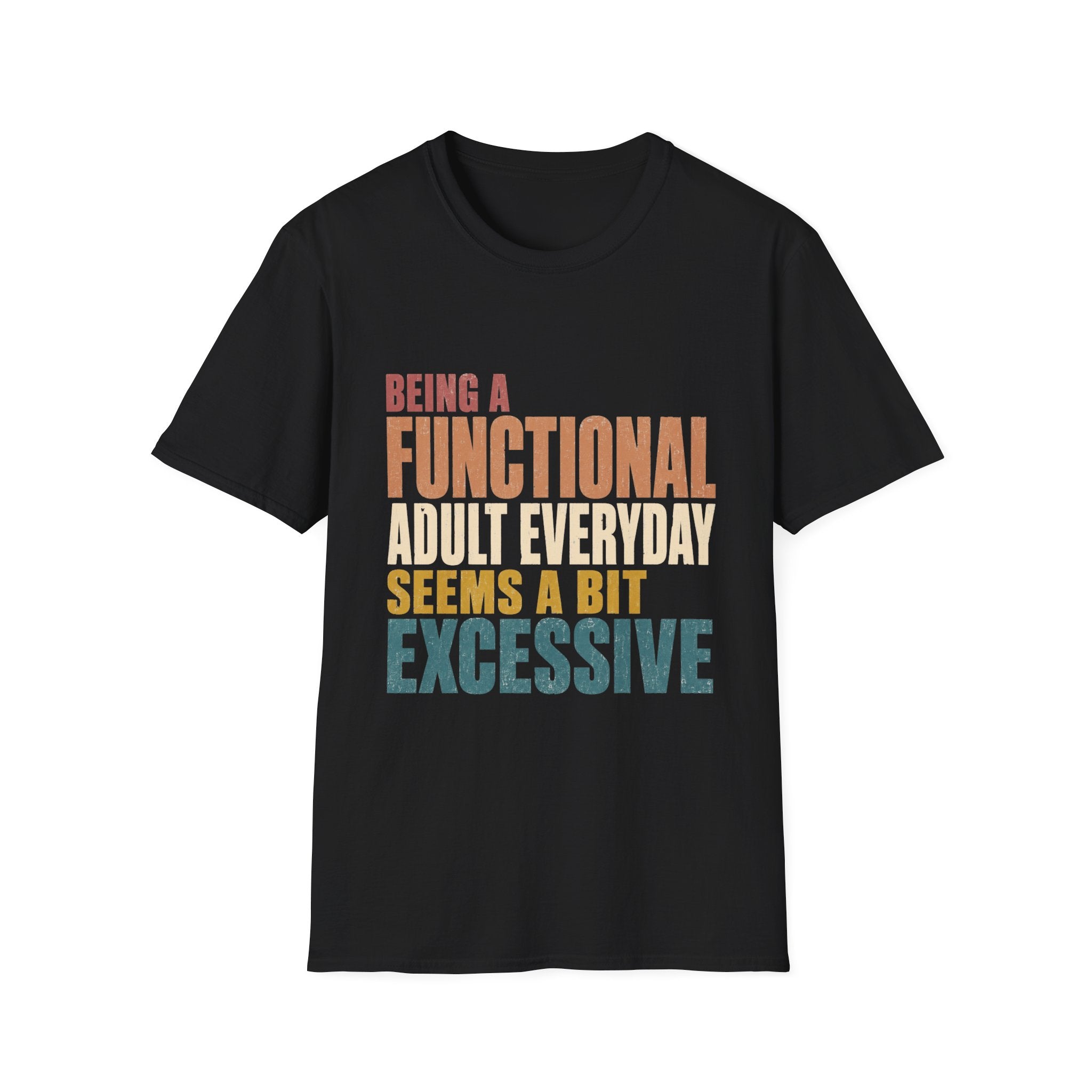 Being A Functional Adult Seems Excessive- T-shirt