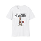 Tall Enough For Your Shins T-Shirt