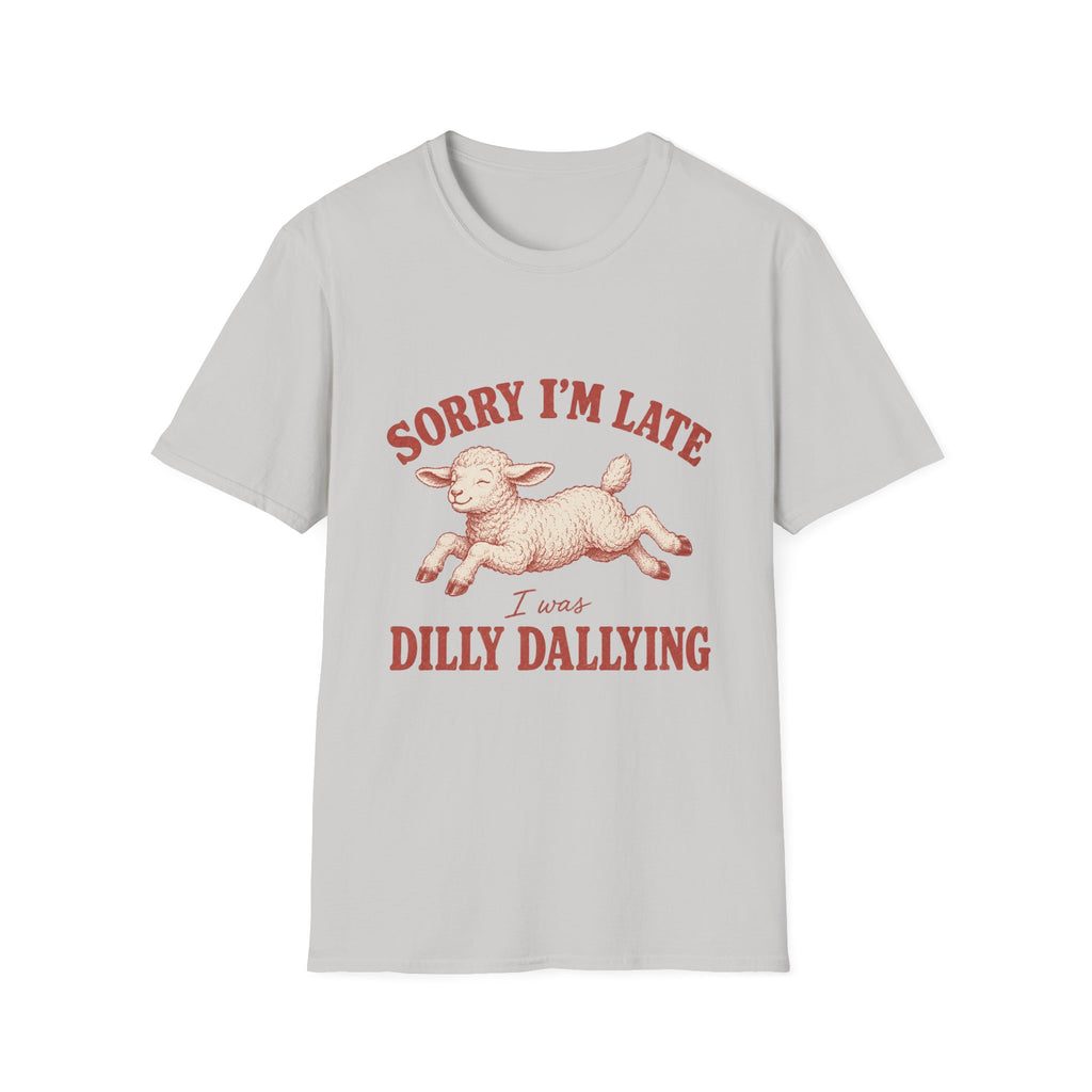 Sorry I'm Late I Was Dilly Dallying T-Shirt