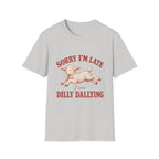 Sorry I'm Late I Was Dilly Dallying T-Shirt
