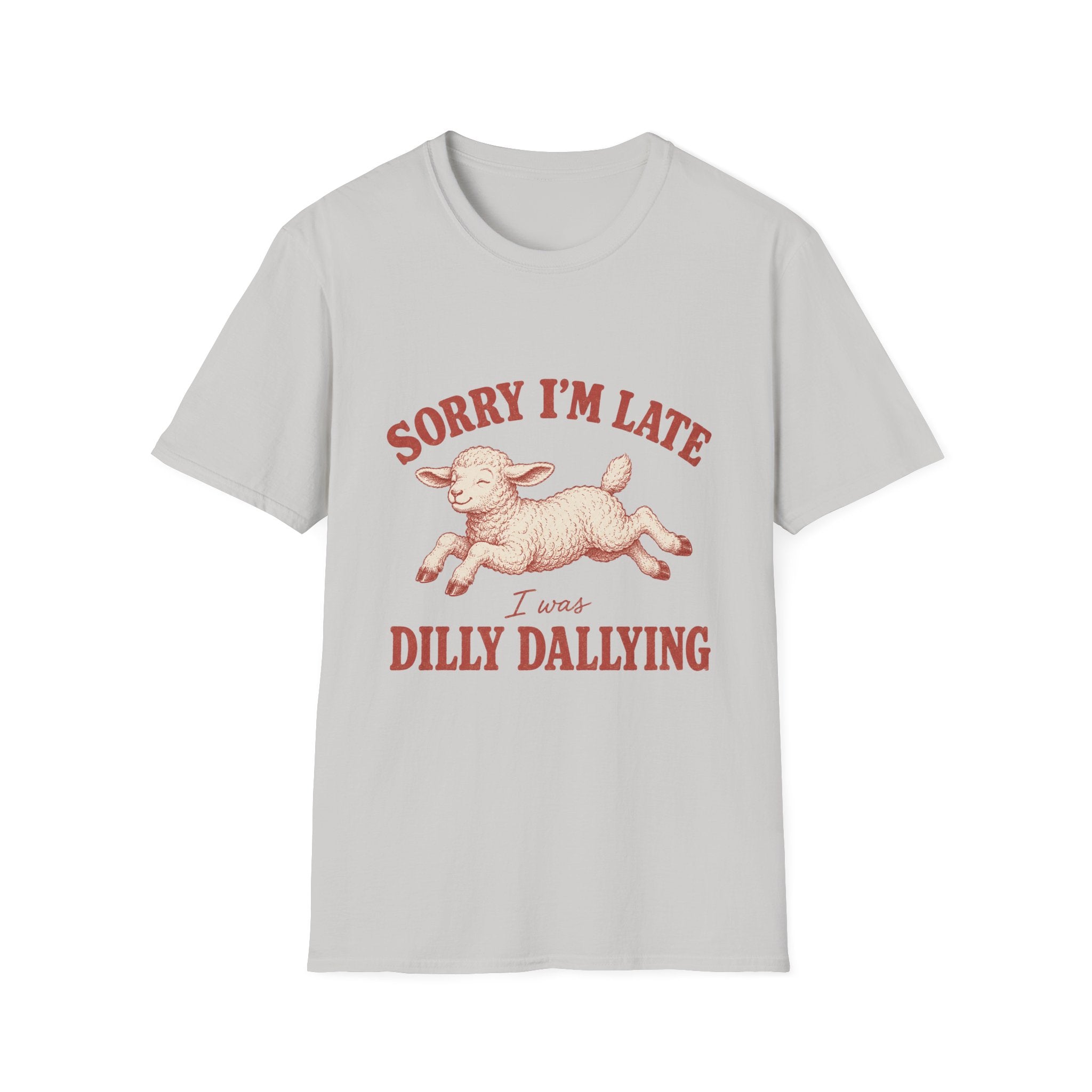 Sorry I'm Late I Was Dilly Dallying T-Shirt