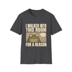I Walked Into This Room For A Reason T-Shirt