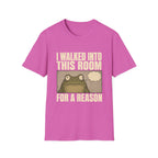 I Walked Into This Room For A Reason T-Shirt