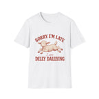 Sorry I'm Late I Was Dilly Dallying T-Shirt
