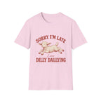 Sorry I'm Late I Was Dilly Dallying T-Shirt